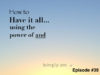 Ep. 39: How To Have It All (using the power of “and”)