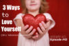 Ep. 42: 3 Ways To Practice Self Love This Weekend