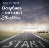 Ep. 52: How To Find Acceptance in Difficult Situations
