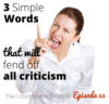Ep. 55:  3 Simple Words That Will Fend Off All Criticism