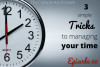 Ep. 60: 3 Simple Tricks to Managing Your Time