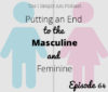 Ep. 64: Putting An End To The Masculine and Feminine Stuff