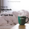 Ep. 68: How to Take Back Control of Your Day