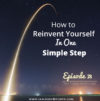 Ep. 73: How To Reinvent Yourself In One Simple Step
