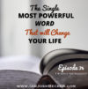 Ep. 74: The Single Most Powerful Word That Will Change Your Life